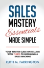Sales Mastery Essentials Made Simple : Your Master Class on Selling with 7 Keys to Becoming a Sales Machine - Book