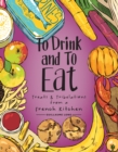 To Drink and to Eat : Treats and Tribulations from a French Kitchen - eBook