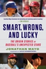 Smart, Wrong, and Lucky : The Origin Stories of Baseball's Unexpected Stars - eBook