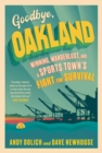 Goodbye, Oakland : Winning, Wanderlust, and a Sports Town's Fight for Survival - Book