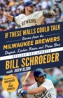 If These Walls Could Talk: Milwaukee Brewers : Stories from the Milwaukee Brewers Dugout, Locker Room, and Press Box - eBook