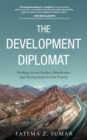 The Development Diplomat : Working Across Borders, Boardrooms, and Bureaucracies to End Poverty - eBook