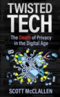 Twisted Tech : The Death of Privacy in the Digital Age - eBook