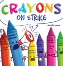 Crayons on Strike : A Funny, Rhyming, Read Aloud Kid's Book About Respect and Kindness for School Supplies - Book