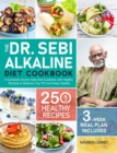 The Dr. Sebi Alkaline Diet Cookbook : A Complete Doctor Sebi Diet Guideline with 250 Healthy Recipes to Balance Your PH and Keep Healthy (3-Week Meal Plan Included) - Book