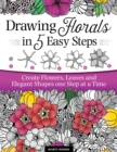 Drawing Florals in 5 Easy Steps : Create Flowers, Leaves, and Elegant Shapes One Step at a Time - eBook