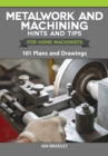 Metalwork and Machining Hints and Tips for Home Machinists : 101 Plans and Drawings - eBook