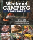 Weekend Camping Cookbook : Over 100 Delicious Recipes for Campfire and Grilling