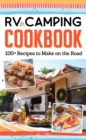 RV Camping Cookbook : 100+ Recipes to Make on the Road - eBook