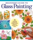 Beginner's Guide to Glass Painting : 16 Amazing Projects for Picture Frames, Dishware, Mirrors, and More! - eBook