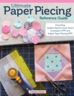 Ultimate Paper Piecing Reference Guide : Everything Quilters Need to Know about Foundation (FPP) and English Paper Piecing (EPP) - eBook