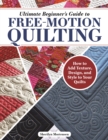 Ultimate Beginner's Guide to Free-Motion Quilting : How to Add Texture, Design, and Style to Your Quilts - eBook