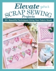 Elevate Your Scrap Sewing Projects : 20+ Beautiful Techniques Using Your Fabric Stash - eBook