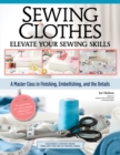 Sewing Clothes - Elevate Your Sewing Skills : A Master Class in Finishing, Embellishing, and the Details - eBook