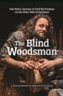 The Blind Woodsman : One Man's Journey to Find His Purpose on the Other Side of Darkness - eBook