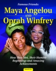 Famous Friends: Maya Angelou and Oprah Winfrey : How They Met, Their Humble Beginnings and Amazing Achievements - eBook