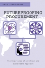 Futureproofing Procurement : The Importance of an Ethical and Sustainable Approach - Book