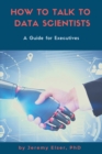How to Talk to Data Scientists : A Guide for Executives - eBook