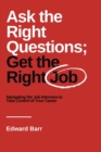 Ask the Right Questions; Get the Right Job : Navigating the Job Interview to Take Control of Your Career - Book