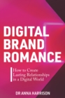 Digital Brand Romance : How to Create Lasting Relationships in a Digital World - eBook