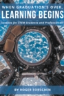 When Graduation's Over, Learning Begins : Lessons for STEM Students and Professionals - eBook