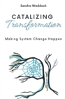 Catalyzing Transformation : Making System Change Happen - eBook