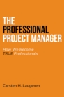 The Professional Project Manager : How We Become True Professionals - eBook