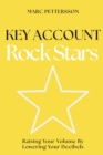 Key Account Rock Stars : Raising Your Volume by Lowering Your Decibels - eBook