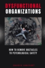 Dysfunctional Organizations : How to Remove Obstacles to Psychological Safety - eBook