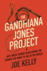 The Gandhiana Jones Project : An 8-Week Course in Becoming the Change You Want to See in the World - Book