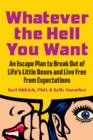 Whatever the Hell You Want : An Escape Plan to Break Out of Life's Little Boxes and Live Free from Expectations - Book