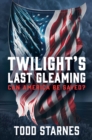 Twilight's Last Gleaming : Can America Be Saved? - eBook