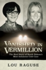 Vanished in Vermillion : The Real Story of South Dakota's Most Infamous Cold Case - Book