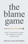The Blame Game : How to Recover from the World's Oldest Addiction - Book