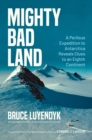 Mighty Bad Land : A Perilous Expedition to Antarctica Reveals Clues to an Eighth Continent - eBook
