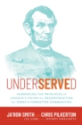 Underserved : Harnessing the Principles of Lincoln's Vision for Reconstruction for Today's Forgotten Communities - eBook