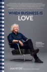 When Business Is Love : The Spirit of Hastens-At Work, At Play, and Everywhere in Your Life - Book