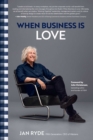 When Business Is Love : The Spirit of Hastens-At Work, At Play, and Everywhere in Your Life - eBook