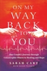 On My Way Back to You : One Couple's Journey through Catastrophic Illness to Healing and Hope - Book