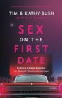 Sex on the First Date : A Story of a Broken Beginning to a Radically Transformed Marriage - Book