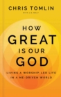 How Great Is Our God : Living a Worship-Led Life in a Me-Driven World - eBook