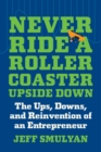 Never Ride a Rollercoaster Upside Down : The Ups, Downs, and Reinvention of an Entrepreneur - Book
