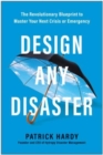 Design Any Disaster : The Revolutionary Blueprint to Master Your Next Crisis or Emergency - Book