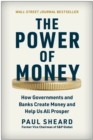 The Power of Money : How Governments and Banks Create Money and Help Us All Prosper - Book