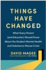 Things Have Changed : What Every Parent (and Educator) Should Know About the Student Mental Health and Substance Misuse Crisis - Book