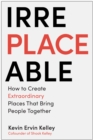 Irreplaceable : How to Create Extraordinary Places that Bring People Together - Book