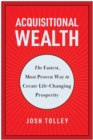 Acquisitional Wealth : The Fastest, Most Proven Way to Create Life-Changing Prosperity - Book