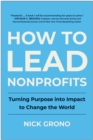How to Lead Nonprofits : Turning Purpose into Impact to Change the World - Book