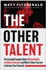 The Other Talent : The Curiously Complex Role of Mental Health in Athletic Greatness and Why It's Never Too Late to Harness Your Potential - Book