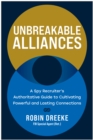 Unbreakable Alliances : A Spy Recruiter’s Authoritative Guide to Cultivating Powerful and Lasting Connections - Book